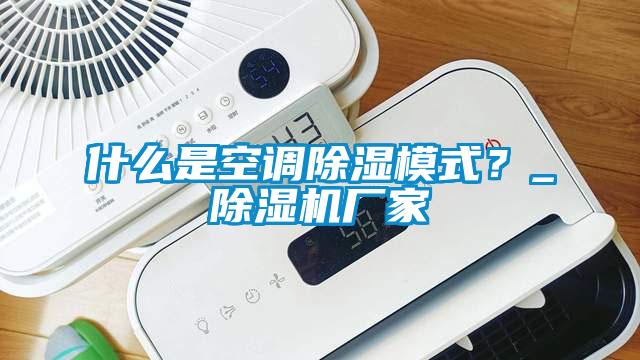 什么是空調除濕模式？_除濕機廠家