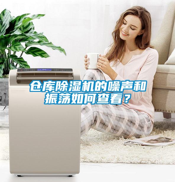 倉庫除濕機的噪聲和振蕩如何查看？