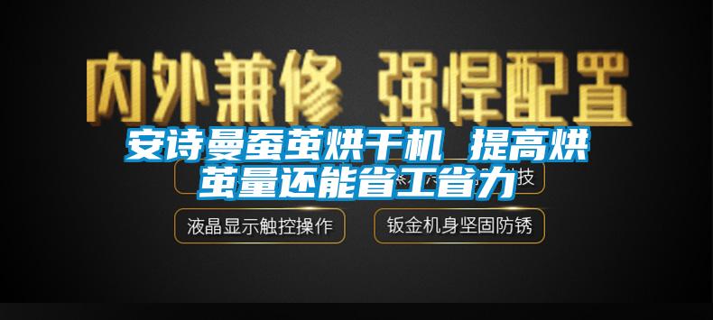 安詩曼蠶繭烘干機(jī) 提高烘繭量還能省工省力