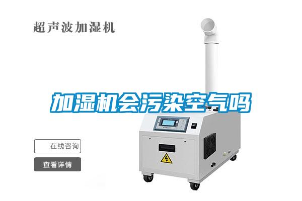 加濕機(jī)會(huì)污染空氣嗎