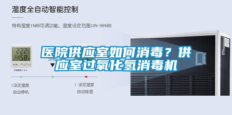 醫(yī)院供應(yīng)室如何消毒？供應(yīng)室過氧化氫消毒機