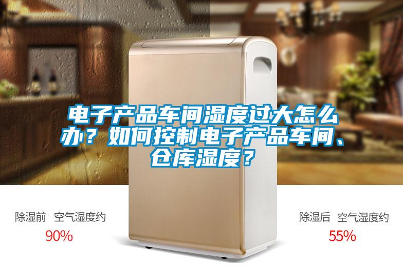 電子產品車間濕度過大怎么辦？如何控制電子產品車間、倉庫濕度？