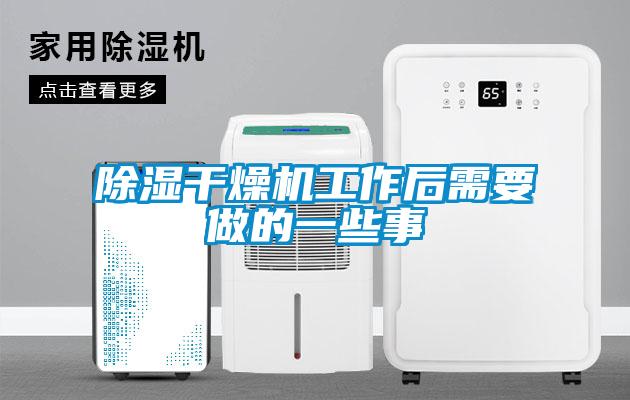 除濕干燥機工作后需要做的一些事