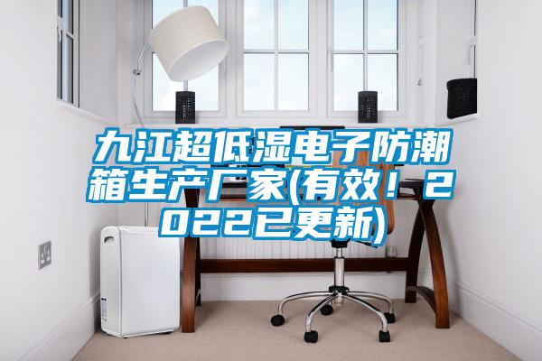 九江超低濕電子防潮箱生產廠家(有效！2022已更新)