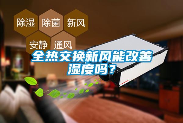 全熱交換新風(fēng)能改善濕度嗎？