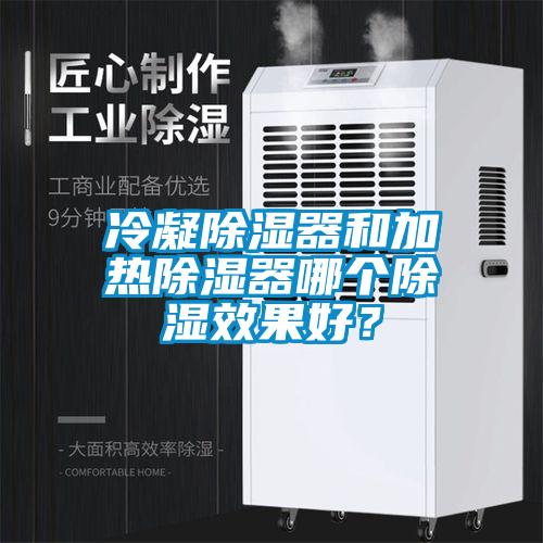 冷凝除濕器和加熱除濕器哪個除濕效果好？