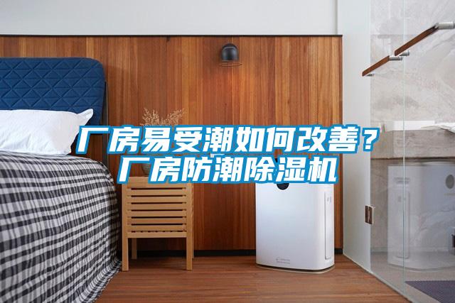 廠房易受潮如何改善？廠房防潮除濕機