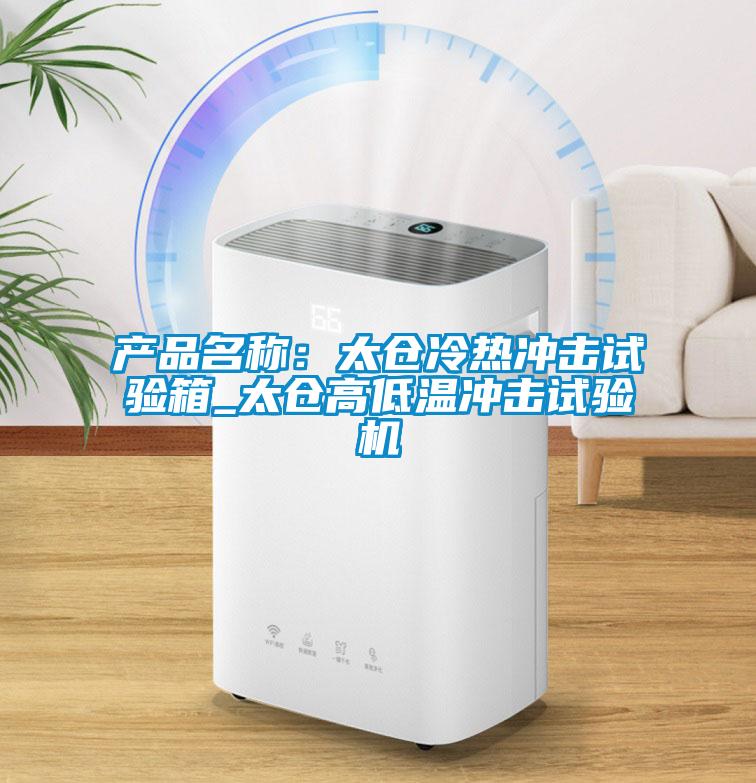 產品名稱：太倉冷熱沖擊試驗箱_太倉高低溫沖擊試驗機