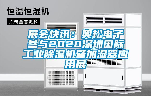 展會快訊：奧松電子參與2020深圳國際工業(yè)除濕機(jī)暨加濕器應(yīng)用展