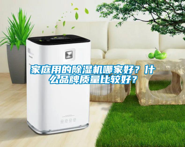 家庭用的除濕機哪家好？什么品牌質(zhì)量比較好？