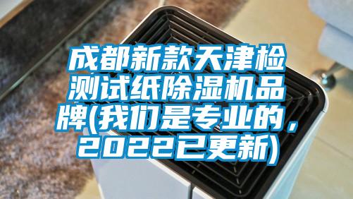 成都新款天津檢測試紙除濕機品牌(我們是專業(yè)的，2022已更新)