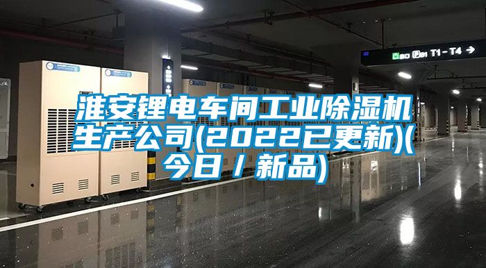 淮安鋰電車間工業除濕機生產公司(2022已更新)(今日／新品)