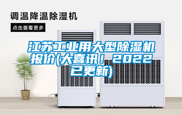 江蘇工業(yè)用大型除濕機(jī)報(bào)價(jià)(大喜訊！2022已更新)