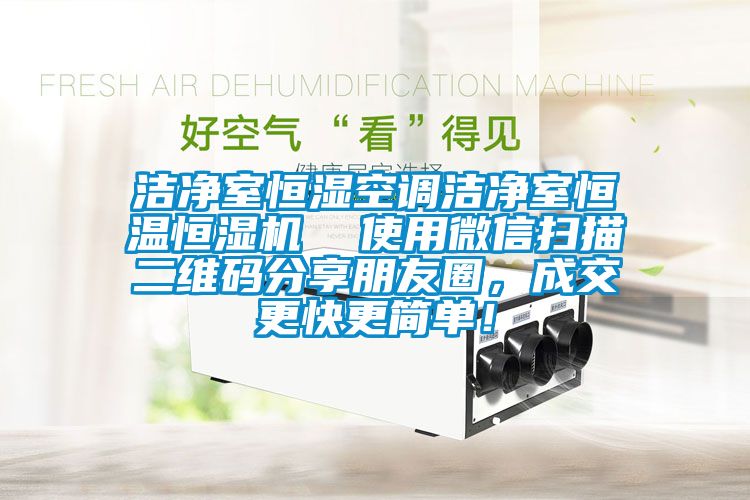 潔凈室恒濕空調潔凈室恒溫恒濕機  使用微信掃描二維碼分享朋友圈，成交更快更簡單！