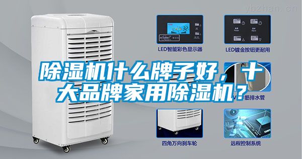 除濕機(jī)什么牌子好，十大品牌家用除濕機(jī)？